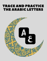 Trace And Practice The Arabic Letters: For Beginners (Arabic Alphabet For Kids) Paperback - Arabic Alphabet For Kids -Learn How to Write the Arabic Letters from Alif to Ya B08T6FDW4G Book Cover