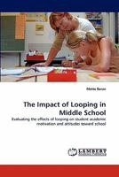 The Impact of Looping in Middle School: Evaluating the effects of looping on student academic motivation and attitudes toward school 3843390754 Book Cover