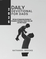 DAILY DEVOTIONAL FOR DADS 2026: 365 Days Of Empowering Devotions To Strengthen Fatherhood Deepen Faith And Lead With Purpose B0FWC932L1 Book Cover