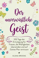 Der unerschütterliche Geist: 100 Tage der Ermutigung für Frauen, die Widrigkeiten überwinden und auf Gottes Plan vertrauen (German Edition) B0GHHW4X22 Book Cover