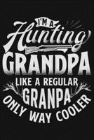 Im A Hunting Grandpa Like a Regular Grandpa Only Way Cooler: Hunting Lined Notebook, Journal, Organizer, Diary, Composition Notebook, Gifts for Hunters 1707955093 Book Cover