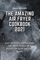The Amazing Air Fryer Cookbook 2021: Easy Delicious Recipes, Users And Smart People On A Budget For Quick And Easy Meals 180307499X Book Cover