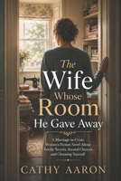 The Wife Whose Room He Gave Away: A Marriage-in-Crisis Women’s Fiction Novel About Family Secrets, Second Chances, and Choosing Yourself B0H67L12BX Book Cover