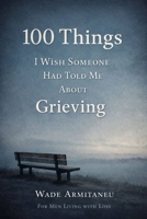 100 Things I Wish Someone Had Told Me About Grieving: For Men Living With Loss B0GH644175 Book Cover