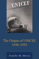 The Origins of UNICEF, 1946-1953 1498517056 Book Cover