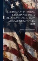 Lecture On Physical Geography in Its Relation to Military Operations, Nov. 13, 1890 1023982714 Book Cover