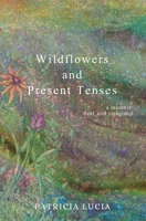 Wildflowers and Present Tenses: A Memoir, Real and Imagined 0578779277 Book Cover