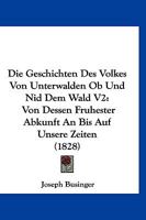 Die Geschichten Des Volkes Von Unterwalden Ob Und Nid Dem Wald V2: Von Dessen Fruhester Abkunft An Bis Auf Unsere Zeiten (1828) 1166793931 Book Cover