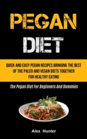 Pegan Diet: Quick And Easy Pegan Recipes Bringing The Best Of The Paleo And Vegan Diets Together For Healthy Eating 1990207391 Book Cover