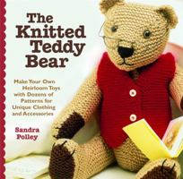 The Knitted Teddy Bear: Make Your Own Heirloom Toys with Dozens of Patterns for Unique Clothing and Accessories 1400054370 Book Cover