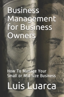 Business Management for Business Owners: How To Manage Your Small or Mid Size Business 1594578397 Book Cover