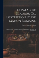 Le Palais De Scaurus; Ou, Description D'une Maison Romaine: Fragment D'un Voyage De Mérovir À Rome Vers La Fin De La République 1021729817 Book Cover