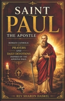 SAINT PAUL THE APOSTLE: Roman Catholic Prayers And Daily Devotions Inspired By The Apostle Paul B0H2RWX9SQ Book Cover