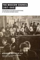 The Moscow Council (1917-1918): The Creation of the Conciliar Institutions of the Russian Orthodox Church 0268026173 Book Cover