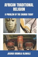 AFRICAN TRADITIONAL RELIGION: A PROBLEM OF THE CHURCH TODAY B0B3NYZHKC Book Cover