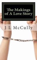The Makings of A Love Story: Love is not a symbol or an act to be judged; Merely a feeling that has no explanation. It exist beyond our understanding. 1490523456 Book Cover