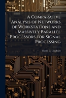 A Comparative Analysis of Networks of Workstations and Massively Parallel Processors for Signal Processing 1249593158 Book Cover