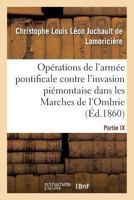 Sur Les Opérations de l'Armée Pontificale, Contre l'Invasion Piémontaise: Dans Les Marches de l'Ombrie, Accompagné de Trois Cartes Fournies Par l'État 2019161982 Book Cover