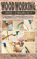 Woodworking 2020: (2 books in 1) The Ultimate Guide for Beginners and Experts to Techniques and Secrets in Creating Amazing DIY Projects 1801236321 Book Cover