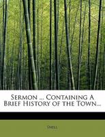 Sermon ... Containing A Brief History of the Town... 0526898720 Book Cover