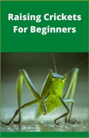 Raising Crickets For Beginners B08SB6VGK3 Book Cover