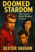 Doomed Stardom: The Curse of Rebel Without a Cause B0FPWTSN9N Book Cover