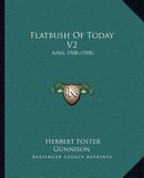 Flatbush Of Today V2: April 1908 1166962997 Book Cover