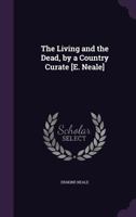 The Living and the Dead, by a Country Curate [E. Neale] 143731967X Book Cover