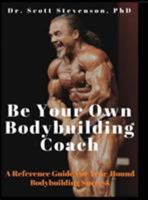 Be Your Own Bodybuilding Coach: A Reference Guide for Year-Round Bodybuilding Success 0990471810 Book Cover
