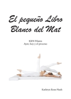 El pequeño Libro Blanco del Mat, KRN Pilates, Ayer, hoy y el proceso 1951007018 Book Cover