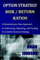 Option Strategy Risk / Return Ratios: A Revolutionary New Approach to Optimizing, Adjusting, and Trading Any Option Income Strategy 0692028293 Book Cover