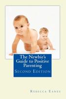 The Newbie's Guide to Positive Parenting 1507580010 Book Cover