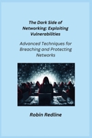 The Dark Side of Networking: Advanced Techniques for Breaching and Protecting Networks 1806354365 Book Cover