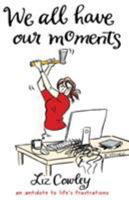 We All Have Our Moments: An Antidote to Life's Frustrations 1783341009 Book Cover