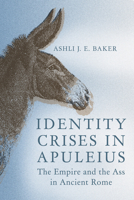 Identity Crises in Apuleius: The Empire and the Ass in Ancient Rome 0299357708 Book Cover