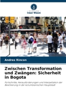 Zwischen Transformation und Zwängen: Sicherheit in Bogota: Fortschritte, Herausforderungen und Interpellation der Bevölkerung in der kolumbianischen Hauptstadt 6206347877 Book Cover