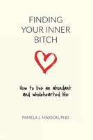 Finding Your Inner Bitch : How to Live an Abundant and Wholehearted Life 1733289712 Book Cover