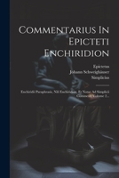 Commentarius In Epicteti Enchiridion: Enchiridii Paraphrasis, Nili Enchiridion, Et Notae Ad Simplicii Comment, Volume 2... 1021290459 Book Cover