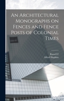 An Architectural Monographs on Fences and Fence Posts of Colonial Times 1017716919 Book Cover