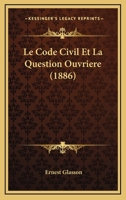 Le Code Civil Et La Question Ouvriere (1886) 1160150109 Book Cover