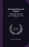 The Social History Of Virginia: An Address Delivered At The Final Commencement, 1881, Of The Onancock Academy, Virginia, Volume 143... 1277666792 Book Cover