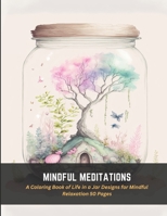 Mindful Meditations: A Coloring Book of Life in a Jar Designs for Mindful Relaxation 50 Pages B0C4MLDHT4 Book Cover