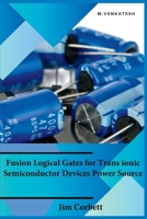 Fusion Logical Gates for Trans ionic Semiconductor Devices Power Source B0CR1Q6L2K Book Cover