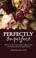 Perfectly Imperfect: Poems of Encouragement, Reflection and Revelation of God's Love 173417420X Book Cover