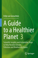 Guide to a Healthier Planet 3 : Scientific Insights and Actionable Steps to Help Resolve Climate, Pollution and Biodiversity Issues 3031869672 Book Cover