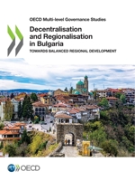 Decentralisation and Regionalisation in Bulgaria: Towards Balanced Regional Development 9264758003 Book Cover