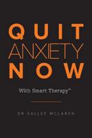 Quit Anxiety Now: With Smart Therapy 1925588351 Book Cover