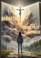 Navigating The Divine Path to Happiness: A Guide to Uprooting Negative Beliefs and Embracing God’s Grace for Unshakable Happiness B0FBRN5LWK Book Cover