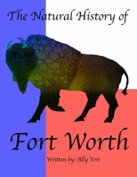 The Natural History of Fort Worth 1304706540 Book Cover