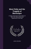 Mont Pelée and the Tragedy of Martinique; a Study of the Great Catastrophes of 1902, With Observations and Experiences in the Field 1016713118 Book Cover